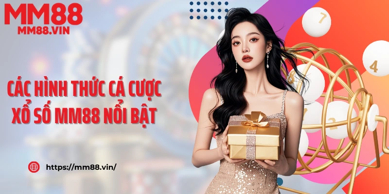 Các hình thức xổ số MM88 nổi bật