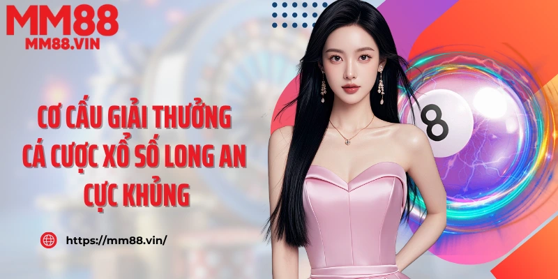 Cơ cấu giải thưởng cá cược xổ số Long An cực khủng