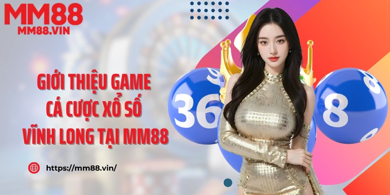 Giới thiệu game cá cược xổ số Vĩnh Long tại MM88