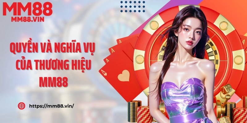 Quyền và nghĩa vụ của thương hiệu MM88