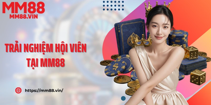 Trải nghiệm hội viên khi giới thiệu MM88