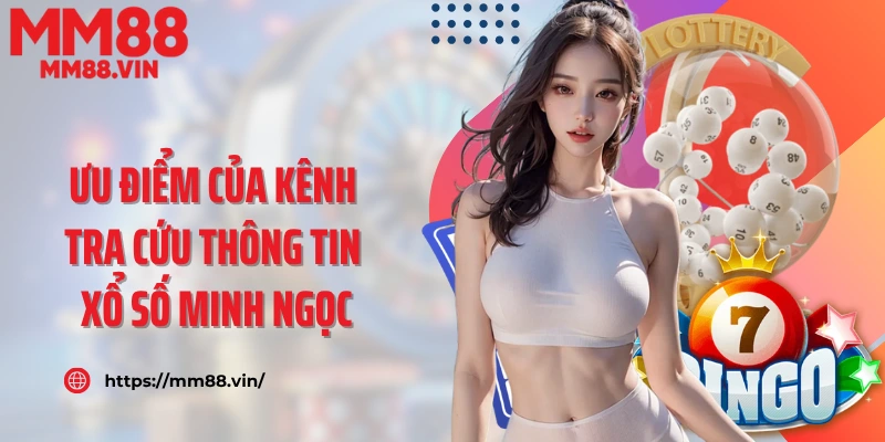Ưu điểm của kênh tra cứu thông tin xổ số Minh Ngọc