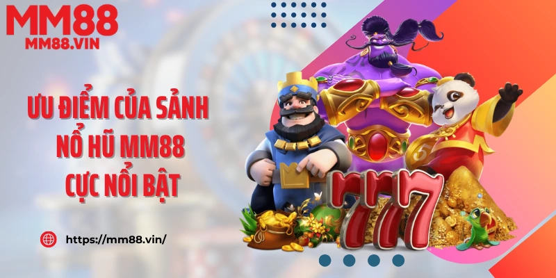 Ưu điểm của sảnh nổ hũ MM88 cực nổi bật
